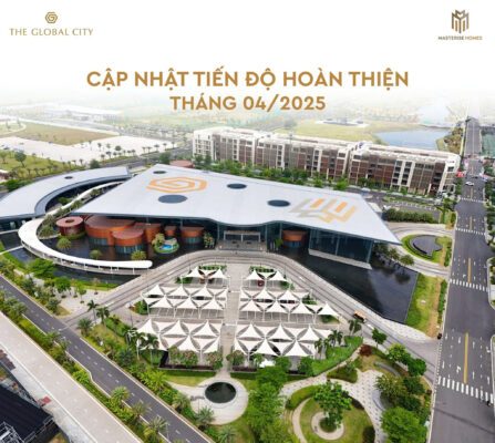 CẬP NHẬT TIẾN ĐỘ HOÀN THIỆN MỚI NHẤT THE GLOBAL CITY QUẬN 2