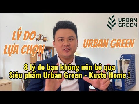 8 LÝ DO bạn không nên bỏ qua Siêu phẩm URBAN GREEN - Kusto Home | Mở bán GH Cuối cùng - Đẹp nhất !